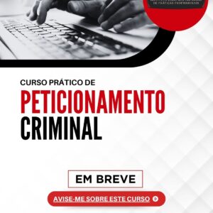 Curso Prático de Peticionamento Criminal - EM BREVE